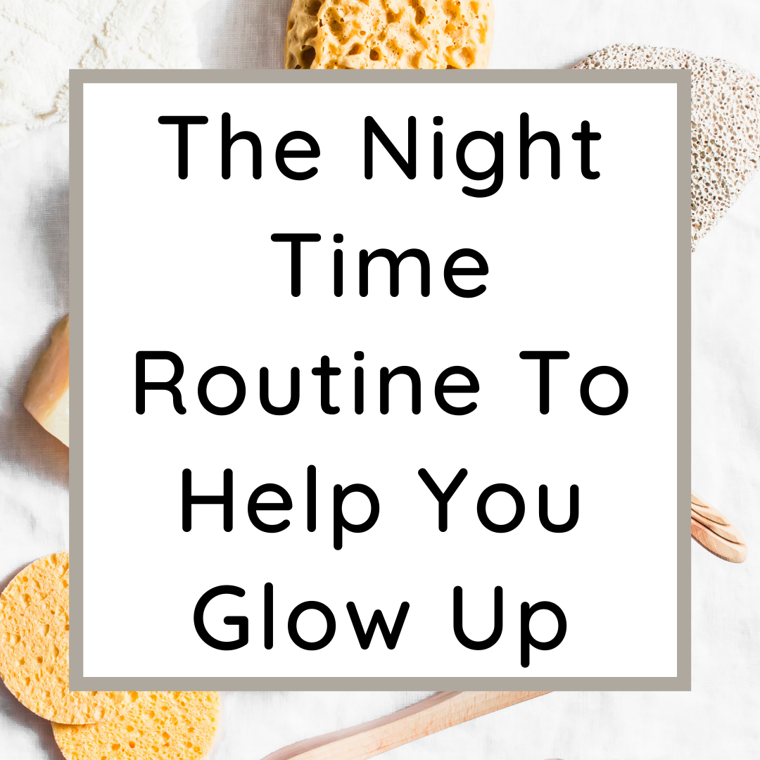 The Night Time Routine To Help You Glow Up